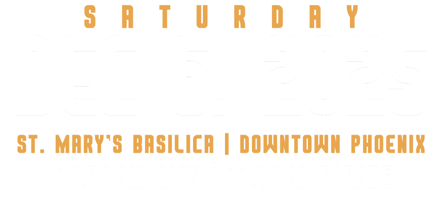 Saturday, Dec. 6, 2025 at St. Mary's Basilica, Downtown Phoenix. 10:00am mass, 11:00am parade.