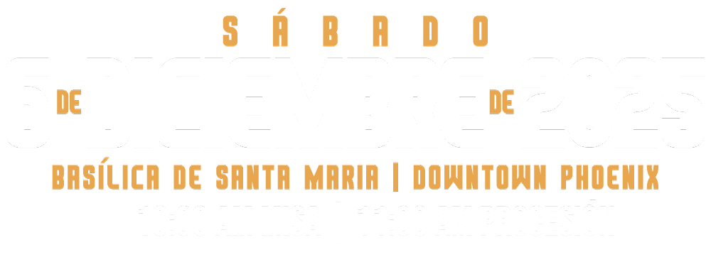 Honor Your MoHorna A Tu Madre 12/06/2025 Sábado, 6 de diciembre de 2025, en la Basílica de St. Mary, en el centro de Phoenix. Misa a las 10:00 a.m. Desfile a las 11:00 a.m.